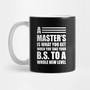 A master's is what you get when you take your B.S. to a whole new level Mug